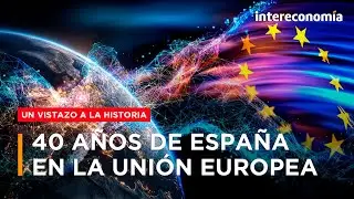 Espa&ntilde;a y la UE | 40 A&ntilde;os de integraci&oacute;n que cambiaron la historia