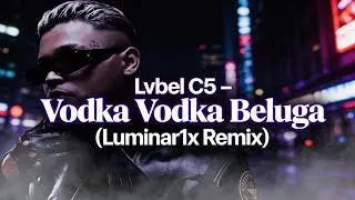 Lvbel C5 &ndash; Vodka Vodka Beluga (Luminar1x Remix) 30dk. Version
