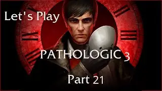 Let's Play Pathologic 3: Part 21 - The Queen's Gambit