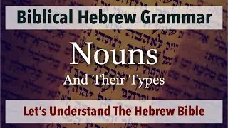 (Part-2) Let's Understand The Hebrew Bible - Grammar -  Types of Nouns