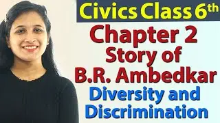 Story of B.R. Ambedkar - Chapter 2 - Diversity and Discrimination - Civics - SST Class 6