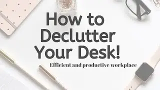 How to Declutter your Desk | Skills You can Learn While Studying | Part 7: A-D of Decluttering !