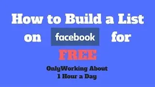How to Build a List on Facebook for FREE Working 1 Hour a Day