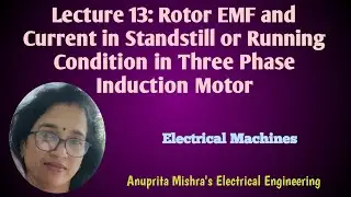 Lecture 13: Rotor EMF and Current in Standstill or Running Condition in Three Phase Induction Motor