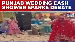 Punjab Wedding Video Goes Viral As Guests Shower Bride Groom With Indian & Foreign Currency Notes