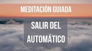 Salir del Piloto Autom&aacute;tico y Volver a Ti | Meditaci&oacute;n Guiada