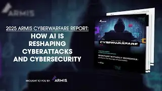 2025 Armis Cyberwarfare Report: How AI is Reshaping Cyberattacks and Cybersecurity