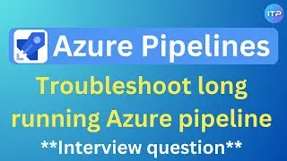 Troubleshoot long running Azure pipeline | Azure pipeline interview question | An IT Professional