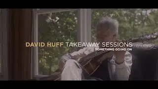 David Huff Takeaway Sessions: Something Going On
