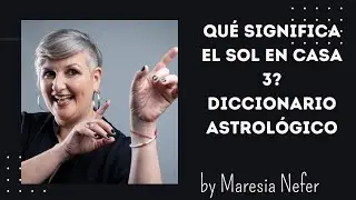 Qué significa el SOL en  CASA 3? Diccionario Astrológico