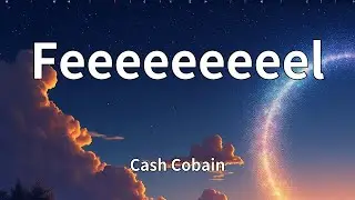Cash Cobain - Feeeeeeeeel (Lyrics)