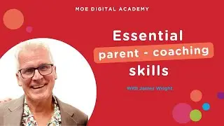 MOE Digital Academy - Essential Parent-Coaching Skills with James Wright