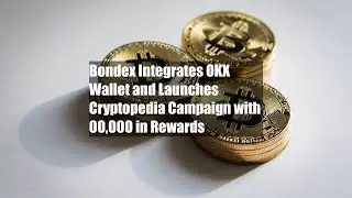 Bondex Integrates OKX Wallet and Launches Cryptopedia Campaign with