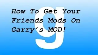 HOW TO GET YOUR FRIENDS MODS TOGETHER ON GARRY'S MOD! - 2018 SIMPLE METHOD!