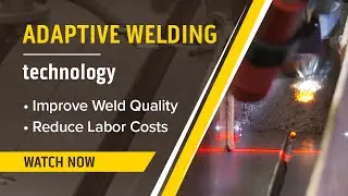 Adaptive Welding Technology for Improved Weld Quality & Reduced Labor Costs