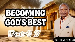BECOMING GOD'S BEST (PART 7)