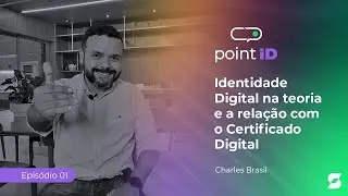 Ep. 01 | Identidade Digital na teoria e a rela&ccedil;&atilde;o com o Certificado Digital