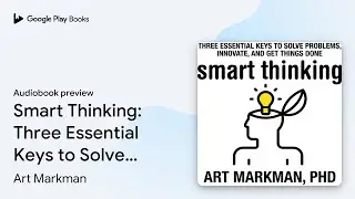 Smart Thinking: Three Essential Keys to Solve&hellip; by Art Markman &middot; Audiobook preview