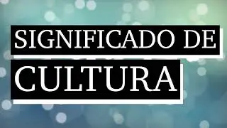 Significado de cultura - Qu&eacute; significa cultura - Cu&aacute;l es el significado de cultura