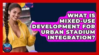What Is Mixed-use Development For Urban Stadium Integration? - Where the Fans Roar