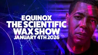 Equinox - The Scientific Wax Show - January 4th 2026