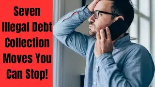 Seven ILLEGAL Debt Collection Moves You Can Stop!