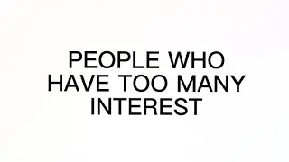 If You Have Too Many Interests, You Are Probably A Unique Person