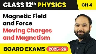 Magnetic Field and Force - Moving Charges and Magnetism | Class 12 Physics Chapter 4 | CBSE 2025-26