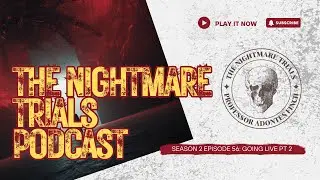 The Nightmare Trials Podcast: S2E56 - Going Live PT 2
