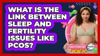 What Is The Link Between Sleep And Fertility Issues Like PCOS? - Fertility Fitness Pro