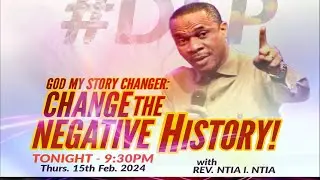 GOD MY STORY CHANGER: CHANGE THE NEGATIVE HISTORY // DEP WITH REV. NTIA I. NTIA - THUR 15/2/2024