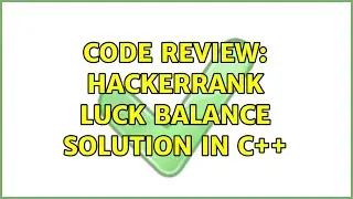 Code Review: Hackerrank Luck Balance solution in C++ (2 Solutions!!)