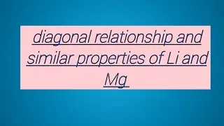Diagonal Relationship in periodic table and similarities between Li and Mg in inorganic chemistry...