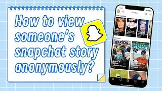 How to View Someone's Snapchat Story Anonymously