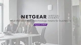 NETGEAR Virtual Events: What the Latest WiFi 6 Technology Means for Businesses