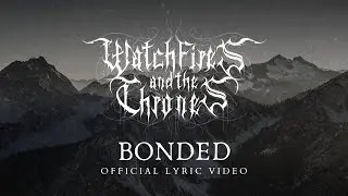 WATCHFIRES AND THE THRONES - Bonded  (OFFICIAL LYRIC VIDEO)
