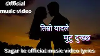 sagar kc - तिम्रो यादले मुटू दुख्छ (official music video lyrics)