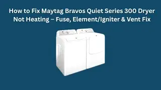Как устранить проблему с неработающим сушильным аппаратом Maytag Bravos Quiet Series 300 &ndash; замена...