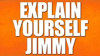 Explain Yourself Jimmy... | Chaos