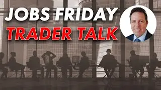 Nick's Jobs Friday TRADER TALK