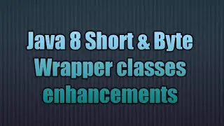 Java 8 Short & Byte Wrapper classes enhancements