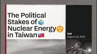 The Political Stakes of Nuclear Energy in Taiwan: A Talk