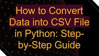 How to Convert Data into CSV File in Python: Step-by-Step Guide