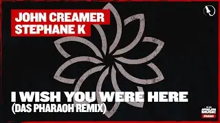 John Creamer & Stephane K - I Wish You Were Here (Das Pharaoh Extended Remix)