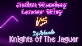 John Wesley - Lover Why Vs Dj Rolando - Knights of The Jaguar