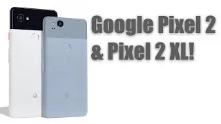 Google Pixel 2 and Pixel 2XL Overview!