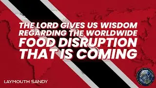 The Lord Gives Us Wisdom Regarding The Worldwide Food Disruption That Is Coming | Prophet Laymouth
