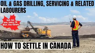 Oil & Gas Drilling Related Laborers OPTIONS FOR CANADA IMMIGRATION | STUDY, WORK & PR DETAILS