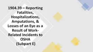OSHA.1904.39 &ndash; Reporting Fatalities, Hospitalizations, Amputations, & Losses of an Eye