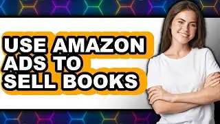 How to Use Amazon Ads to Sell Books (UPDATED 2025)